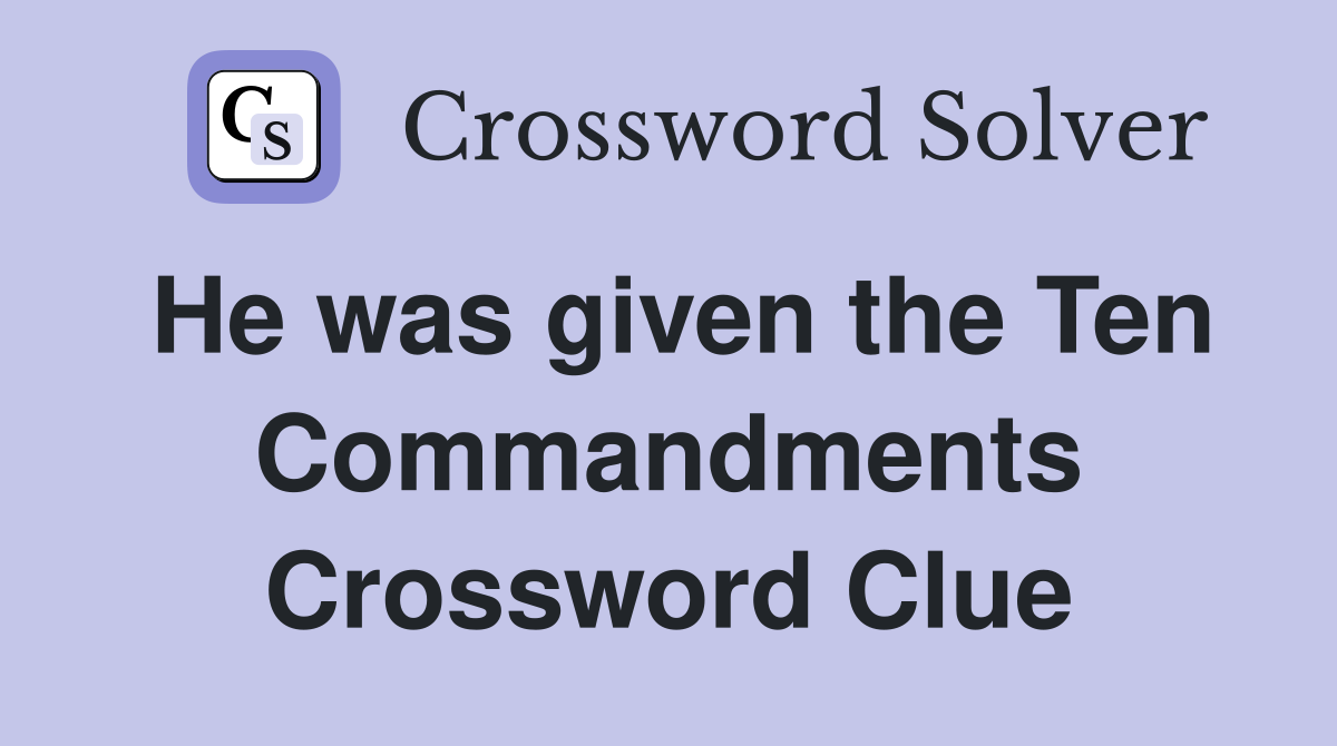 He was given the Ten Commandments Crossword Clue