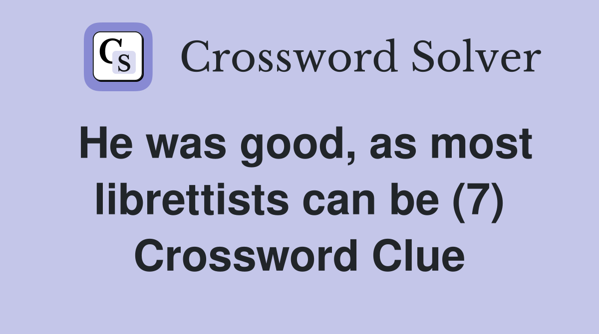 He was good, as most librettists can be (7) Crossword Clue