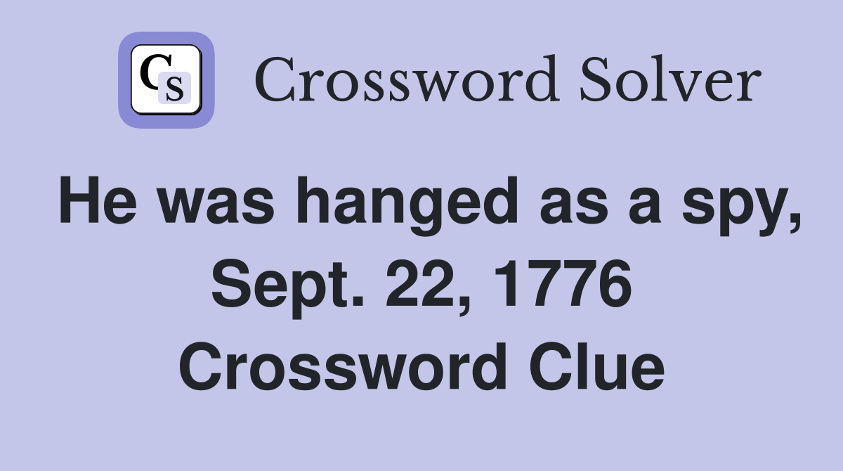 He was hanged as a spy, Sept. 22, 1776 Crossword Clue