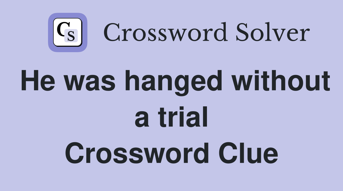 He was hanged without a trial Crossword Clue
