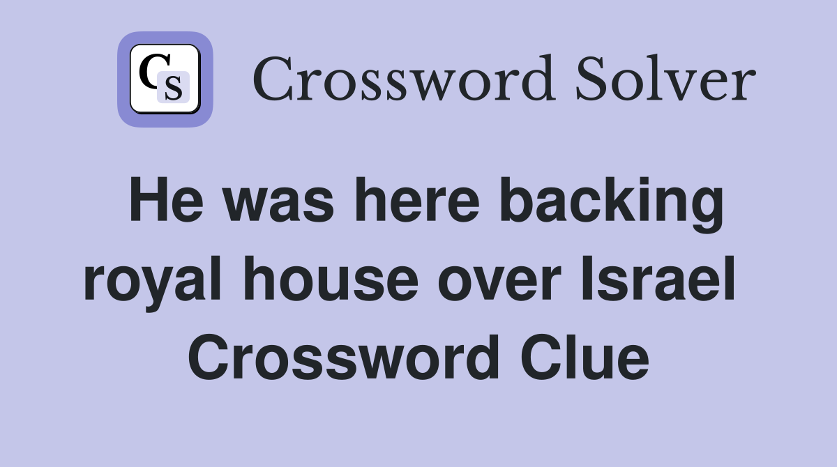 He was here backing royal house over Israel  Crossword Clue
