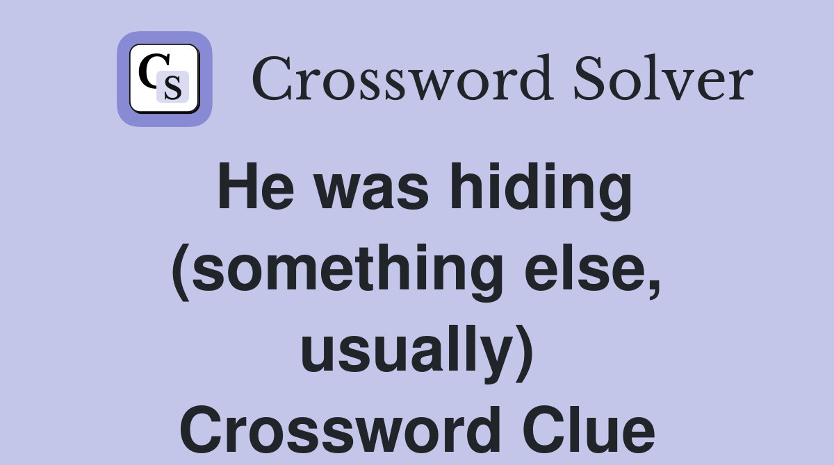 He was hiding (something else, usually) Crossword Clue