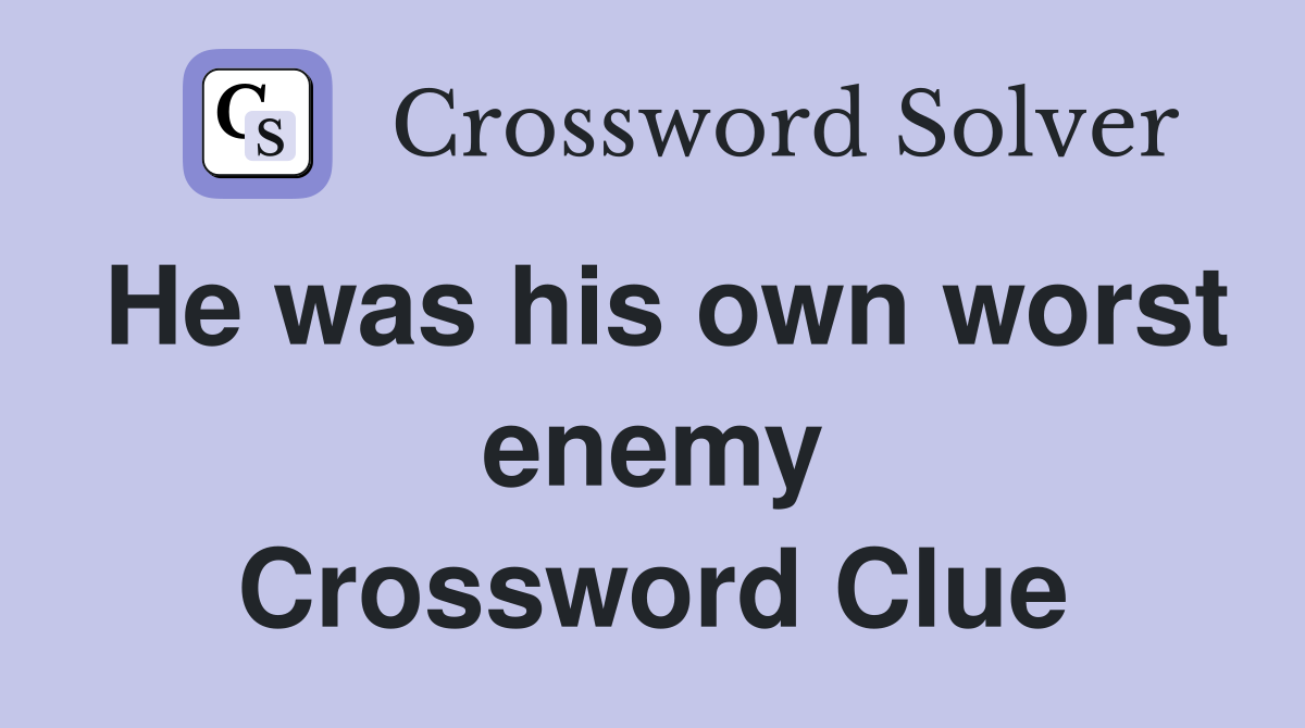 He was his own worst enemy Crossword Clue