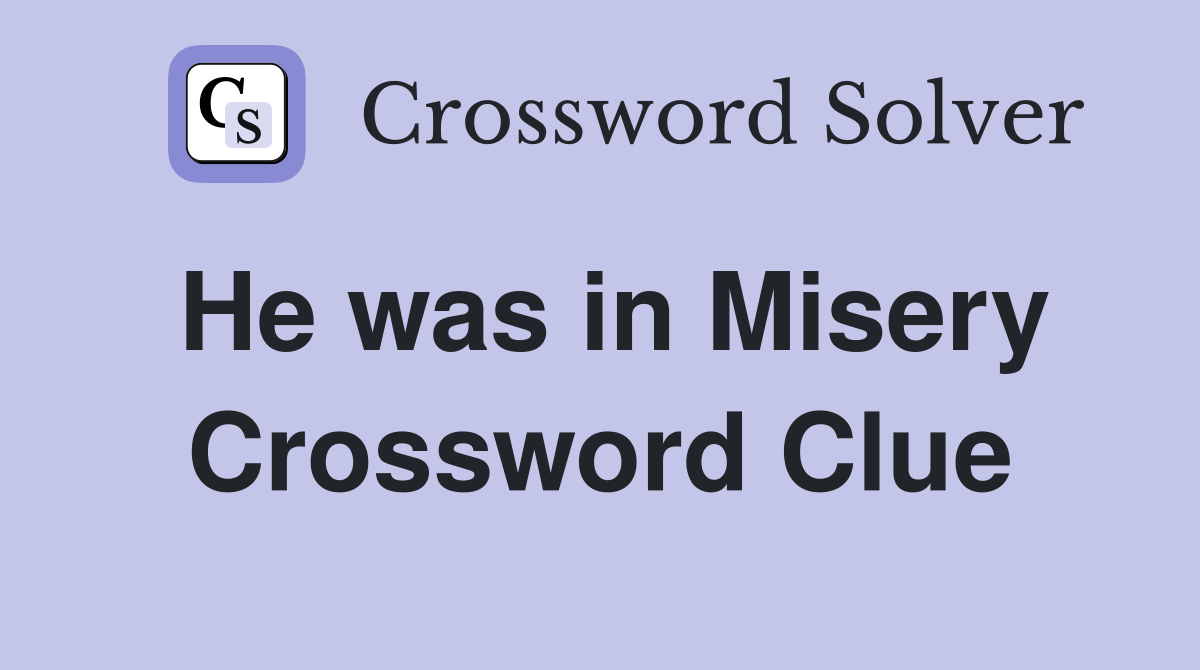 He was in Misery Crossword Clue