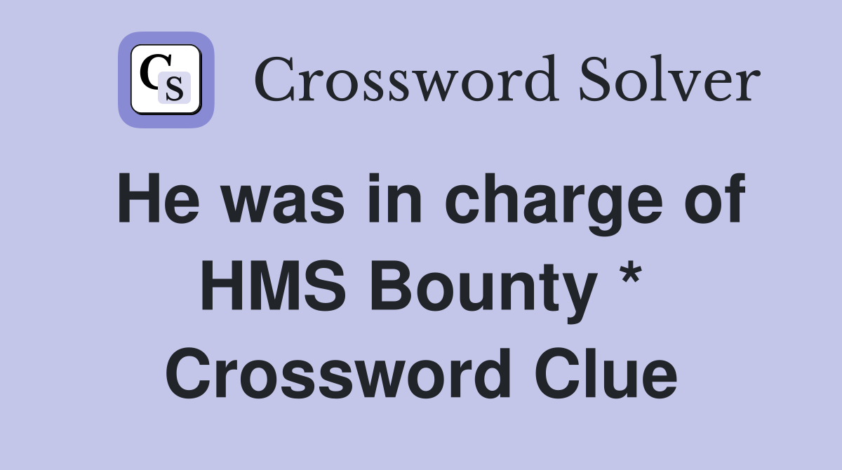 He was in charge of HMS Bounty * Crossword Clue