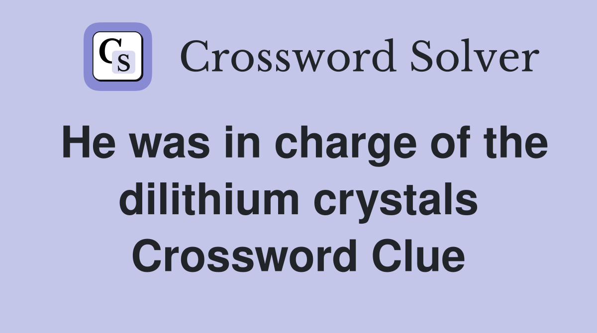 He was in charge of the dilithium crystals Crossword Clue