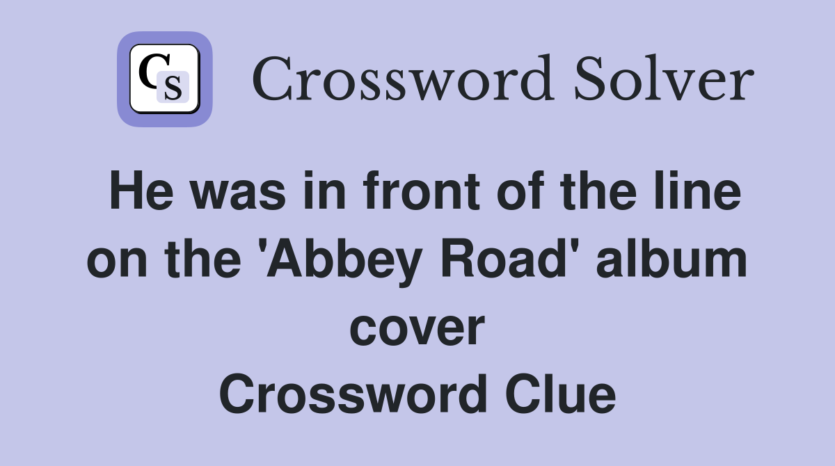 He was in front of the line on the 'Abbey Road' album cover Crossword Clue