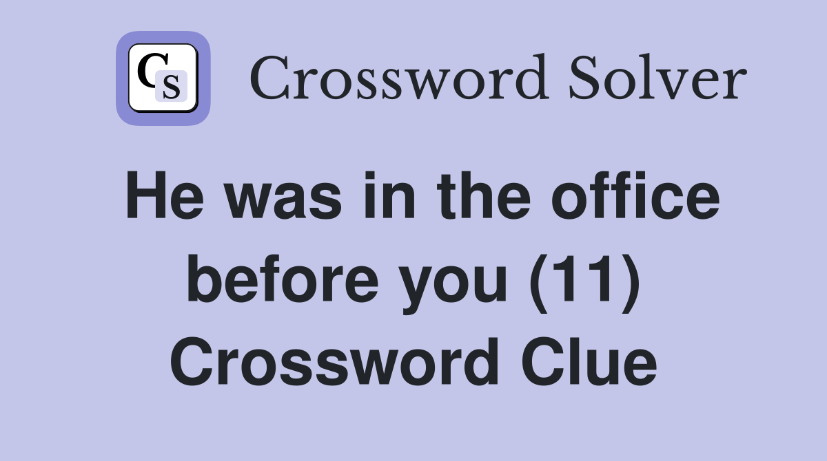 He was in the office before you (11) Crossword Clue