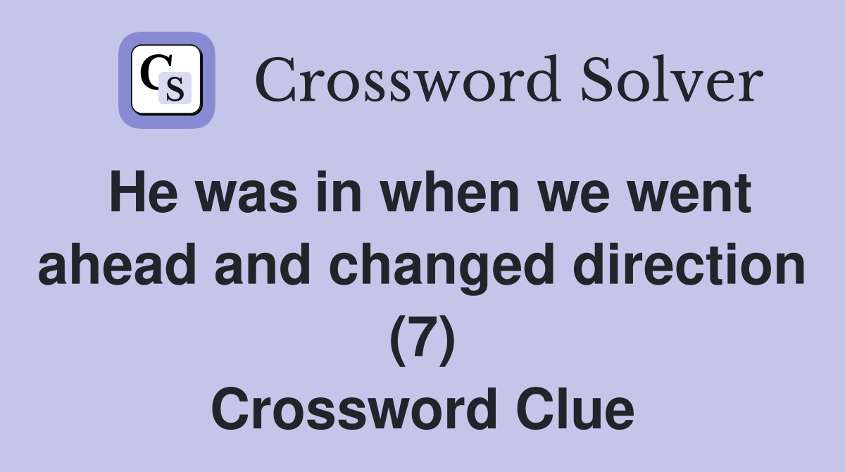 He was in when we went ahead and changed direction (7) Crossword Clue