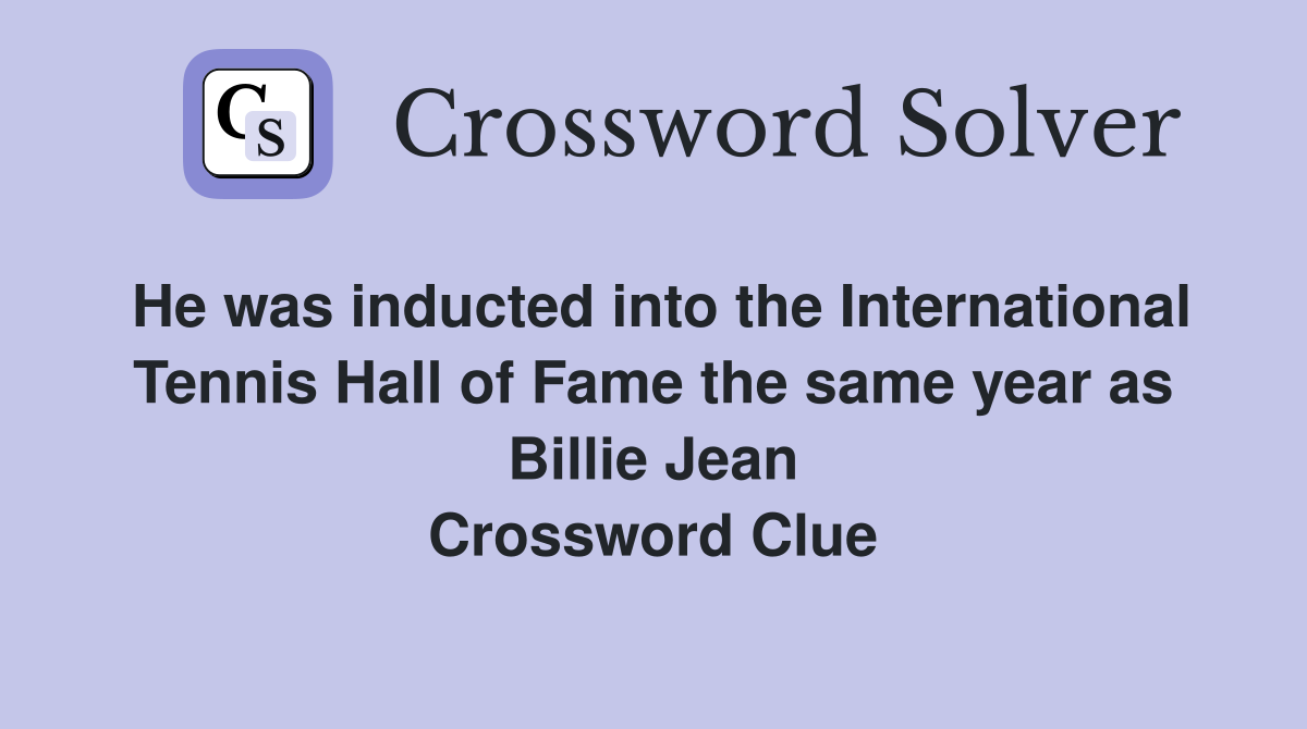 He was inducted into the International Tennis Hall of Fame the same year as Billie Jean Crossword Clue