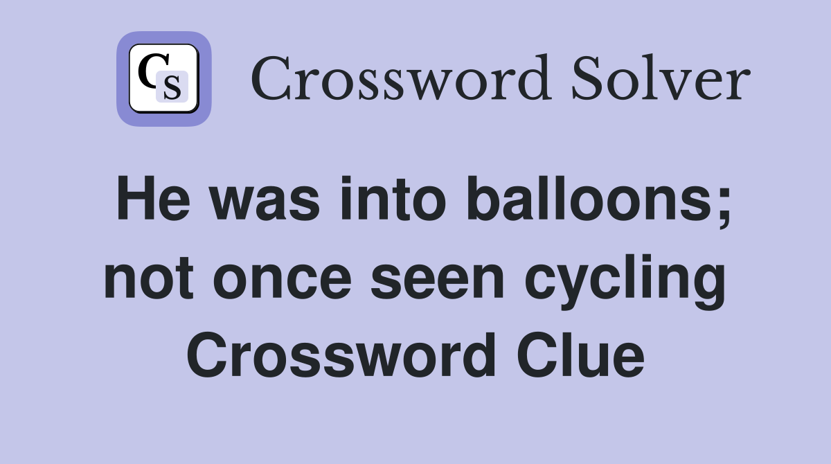 He was into balloons; not once seen cycling Crossword Clue