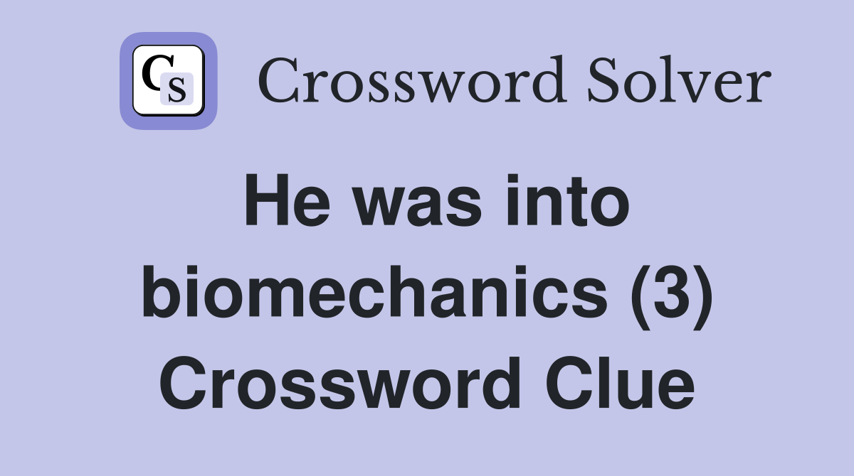 He was into biomechanics (3) Crossword Clue