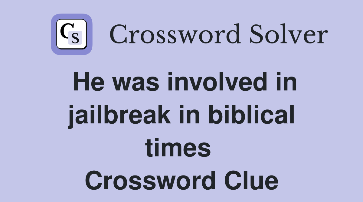 He was involved in jailbreak in biblical times  Crossword Clue