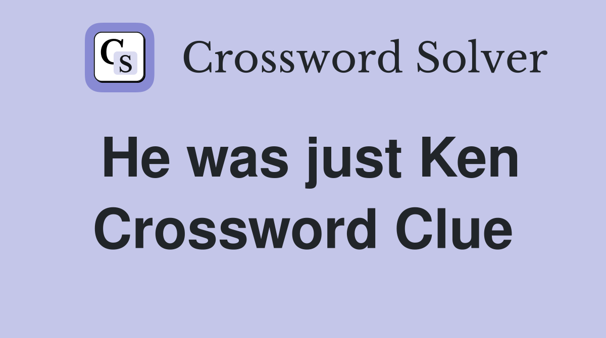 He was just Ken Crossword Clue
