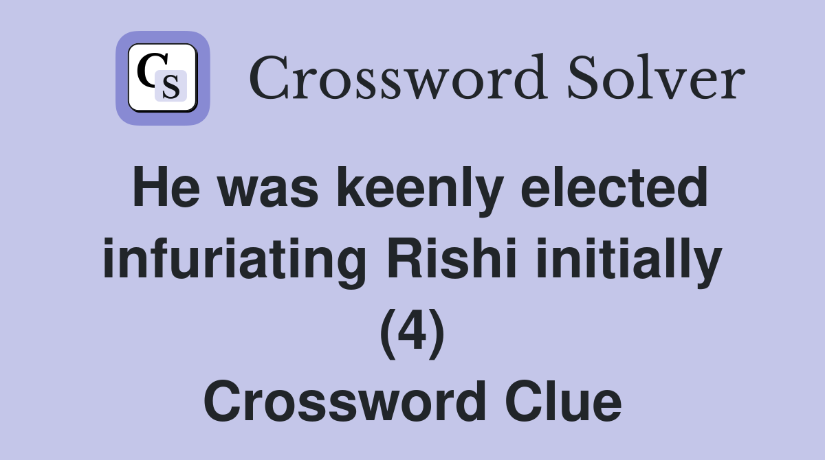 He was keenly elected infuriating Rishi initially (4) Crossword Clue