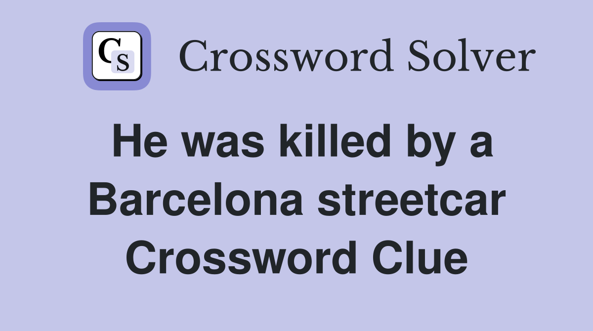 He was killed by a Barcelona streetcar Crossword Clue