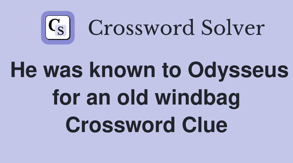 He was known to Odysseus for an old windbag Crossword Clue