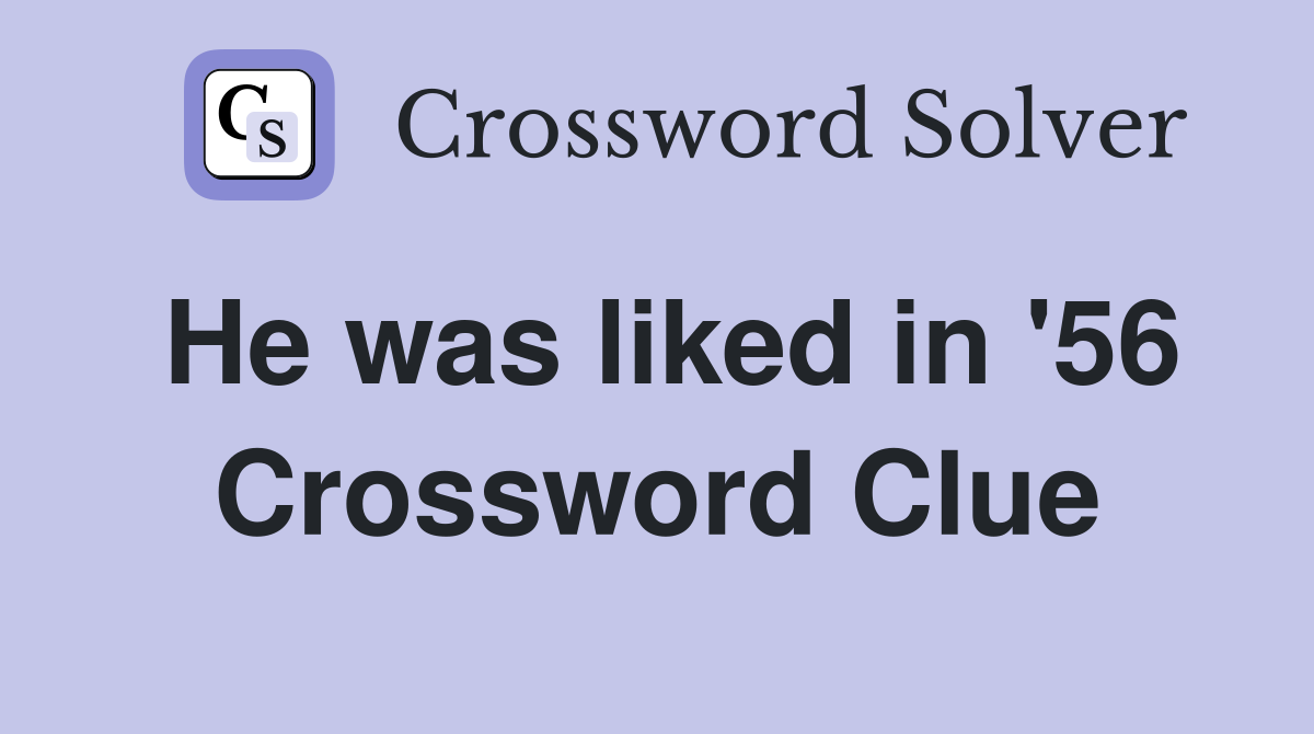 He was liked in '56 Crossword Clue