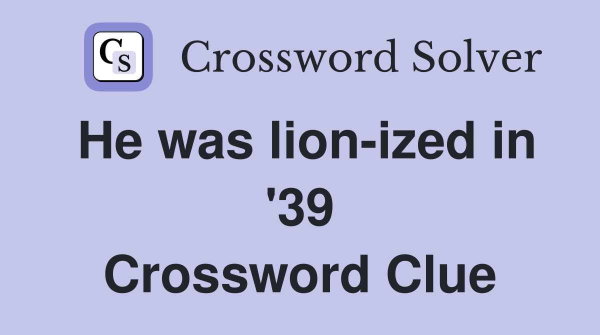 He was lion-ized in '39 Crossword Clue