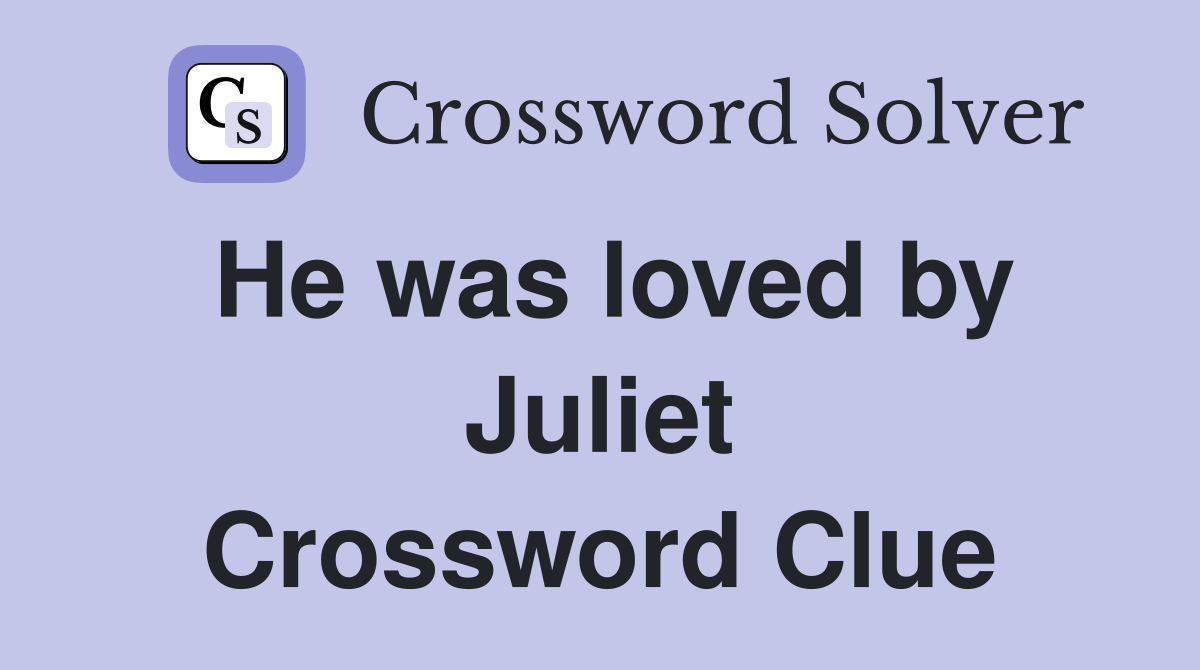 He was loved by Juliet Crossword Clue