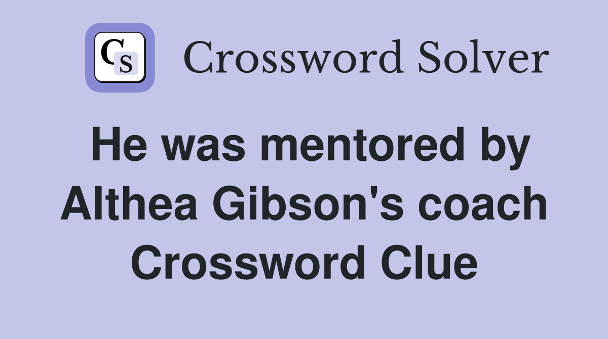 He was mentored by Althea Gibson's coach Crossword Clue