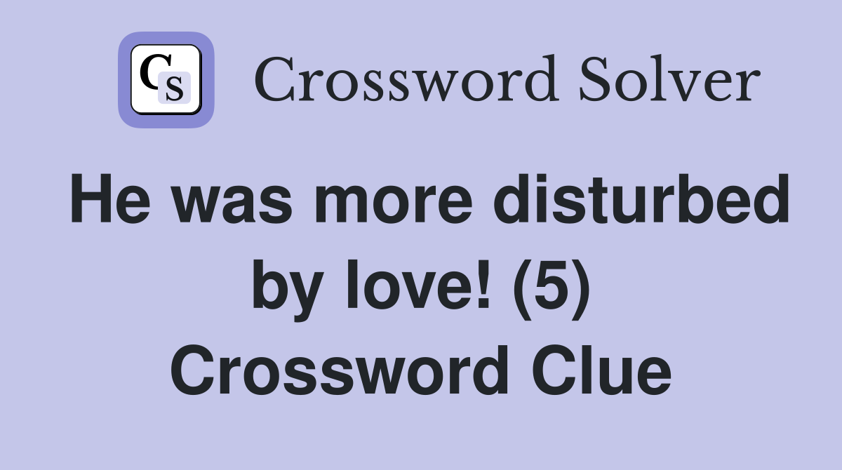 He was more disturbed by love! (5) Crossword Clue