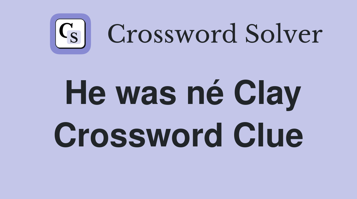 He was né Clay Crossword Clue