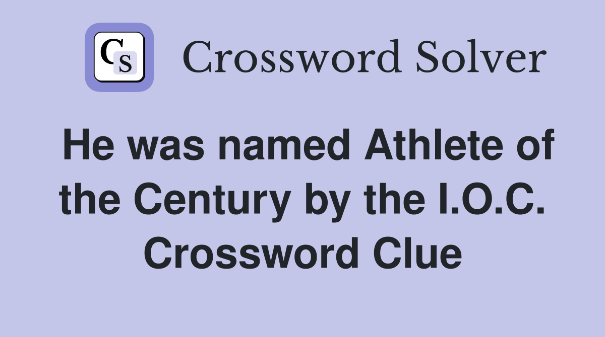 He was named Athlete of the Century by the I.O.C. Crossword Clue