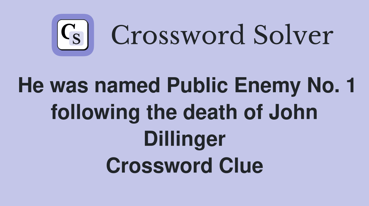 He was named Public Enemy No. 1 following the death of John Dillinger Crossword Clue