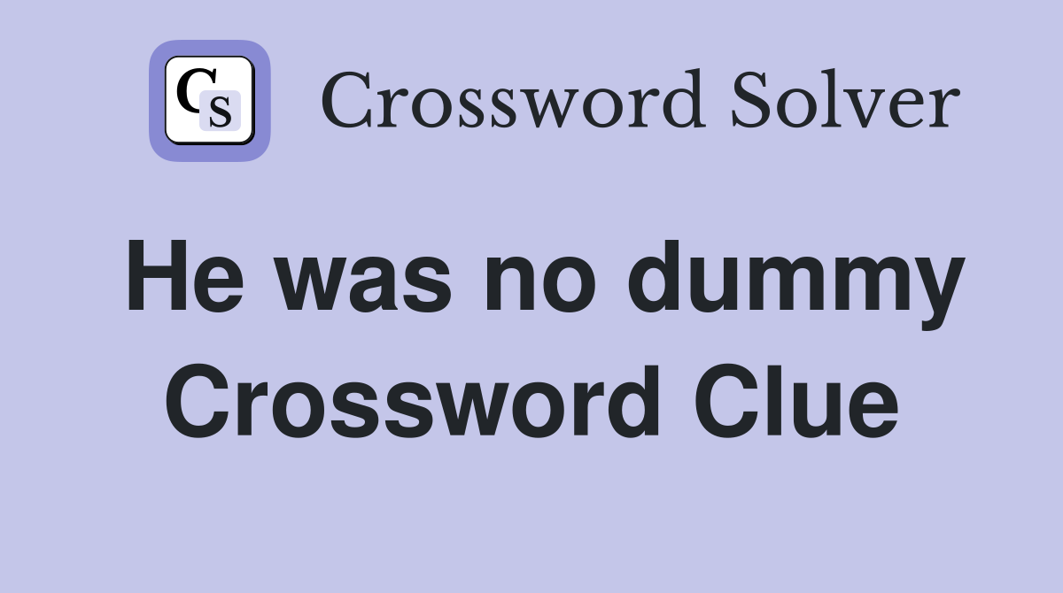 He was no dummy Crossword Clue