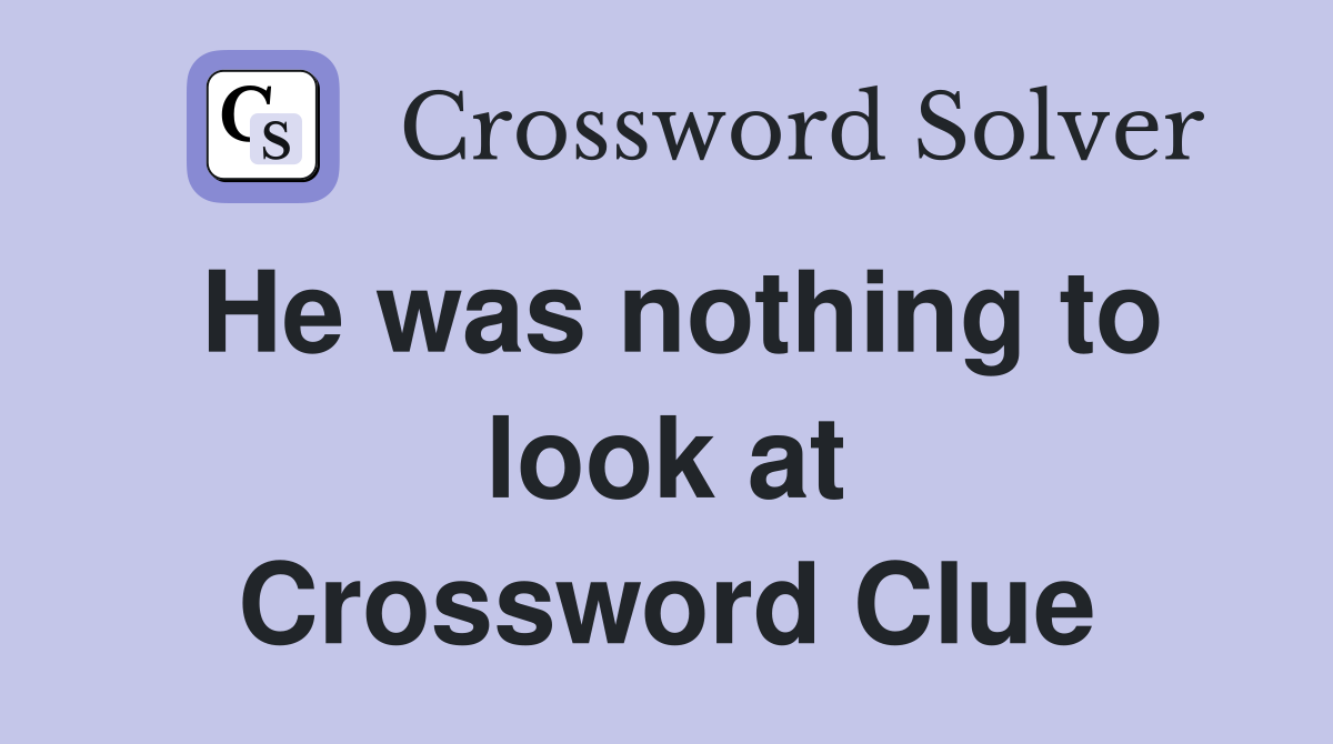 He was nothing to look at Crossword Clue