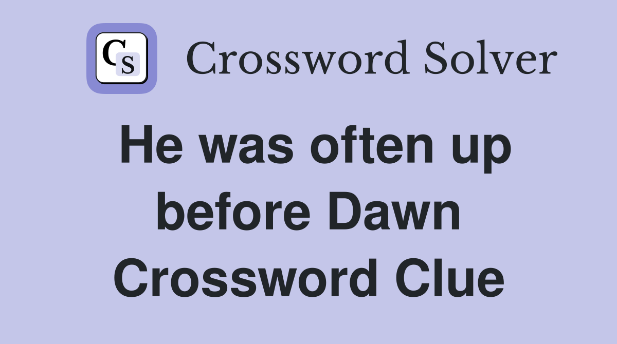 He was often up before Dawn Crossword Clue