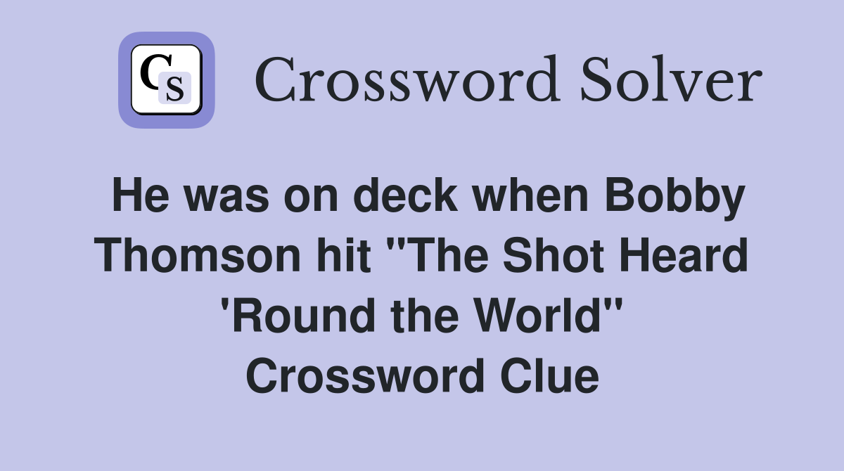 He was on deck when Bobby Thomson hit "The Shot Heard 'Round the World" Crossword Clue