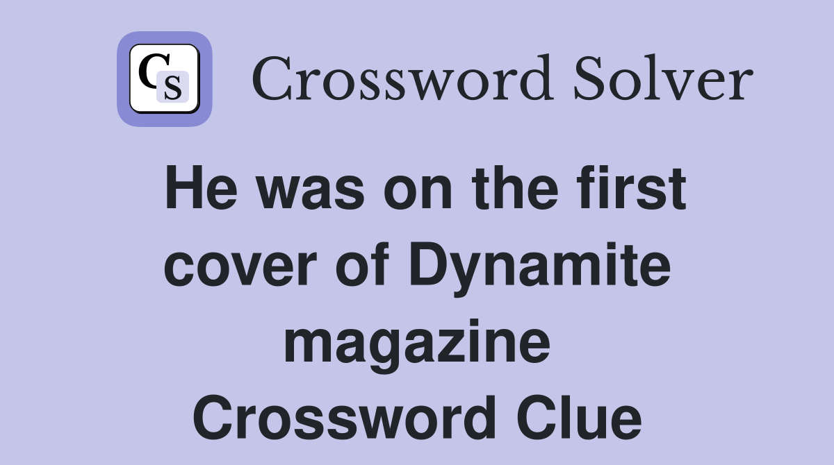 He was on the first cover of Dynamite magazine Crossword Clue