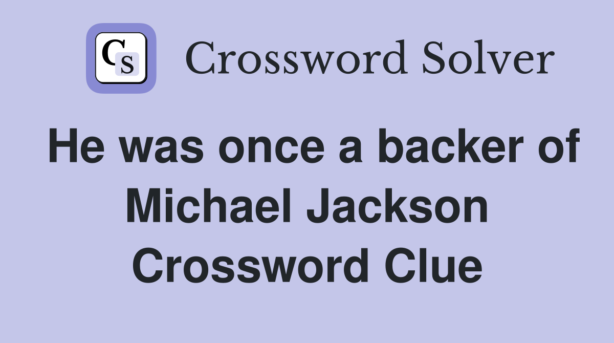 He was once a backer of Michael Jackson Crossword Clue