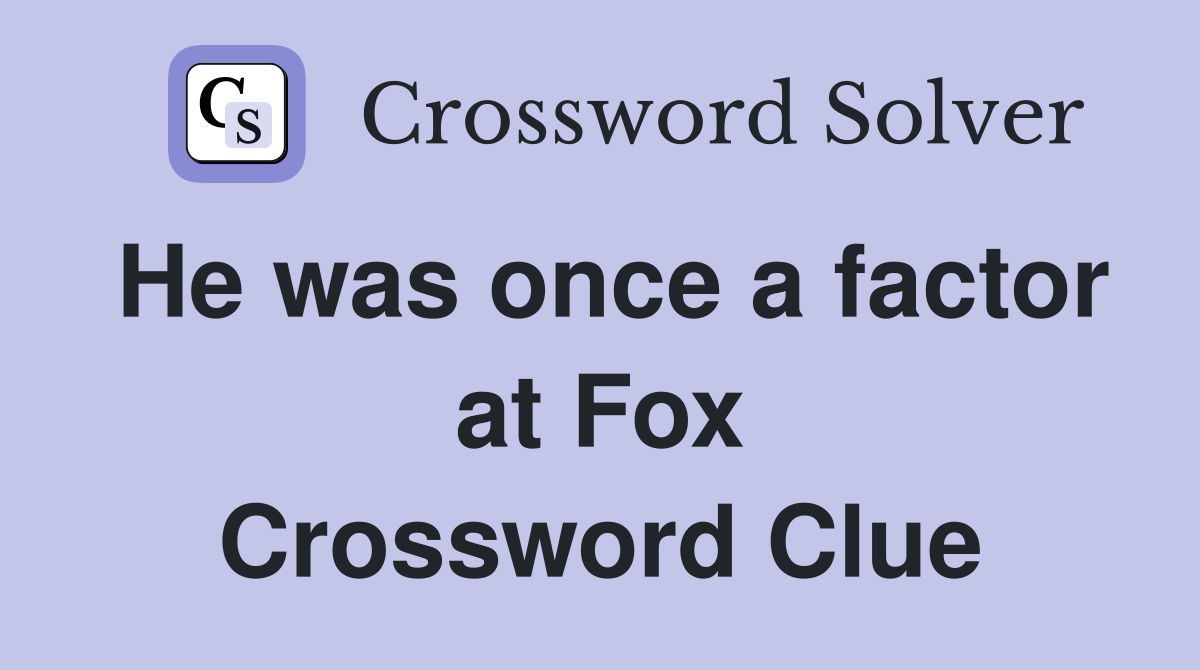 He was once a factor at Fox Crossword Clue