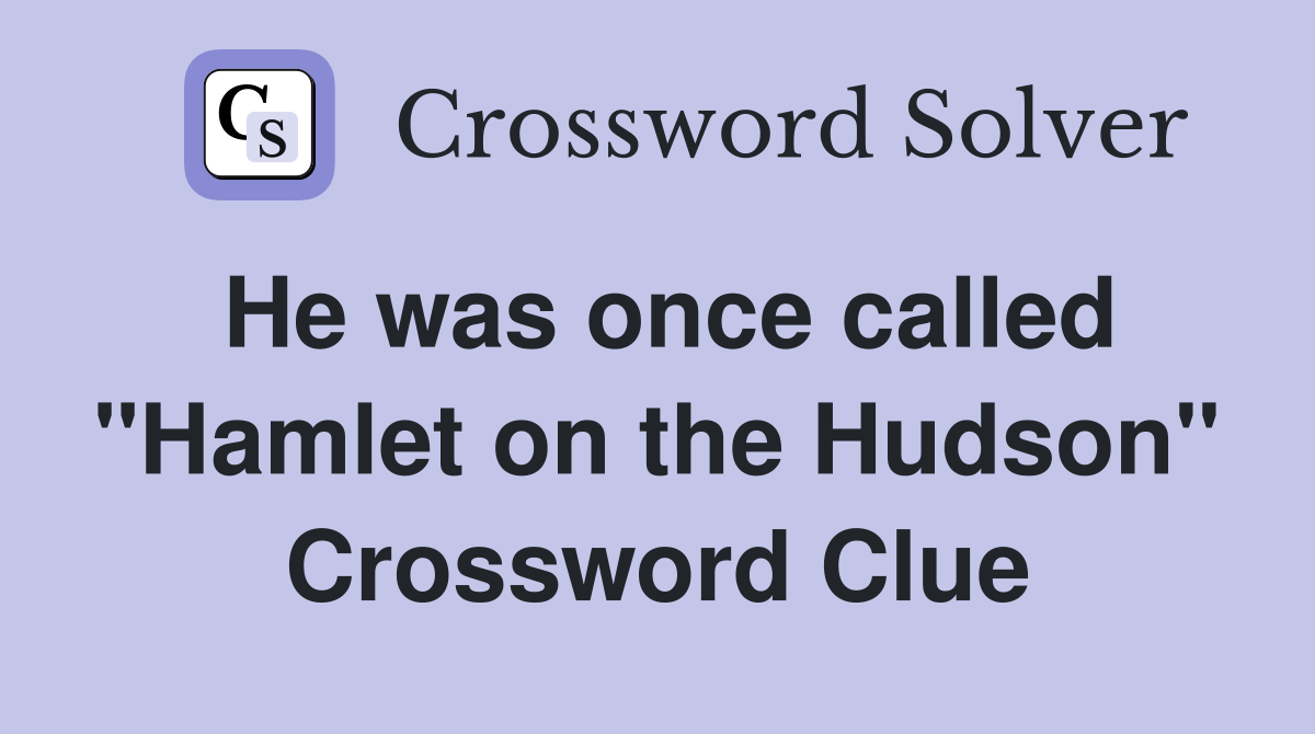 He was once called "Hamlet on the Hudson" Crossword Clue