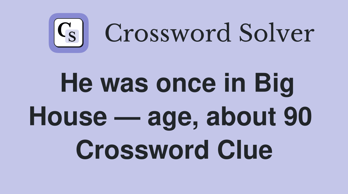 He was once in Big House — age, about 90  Crossword Clue
