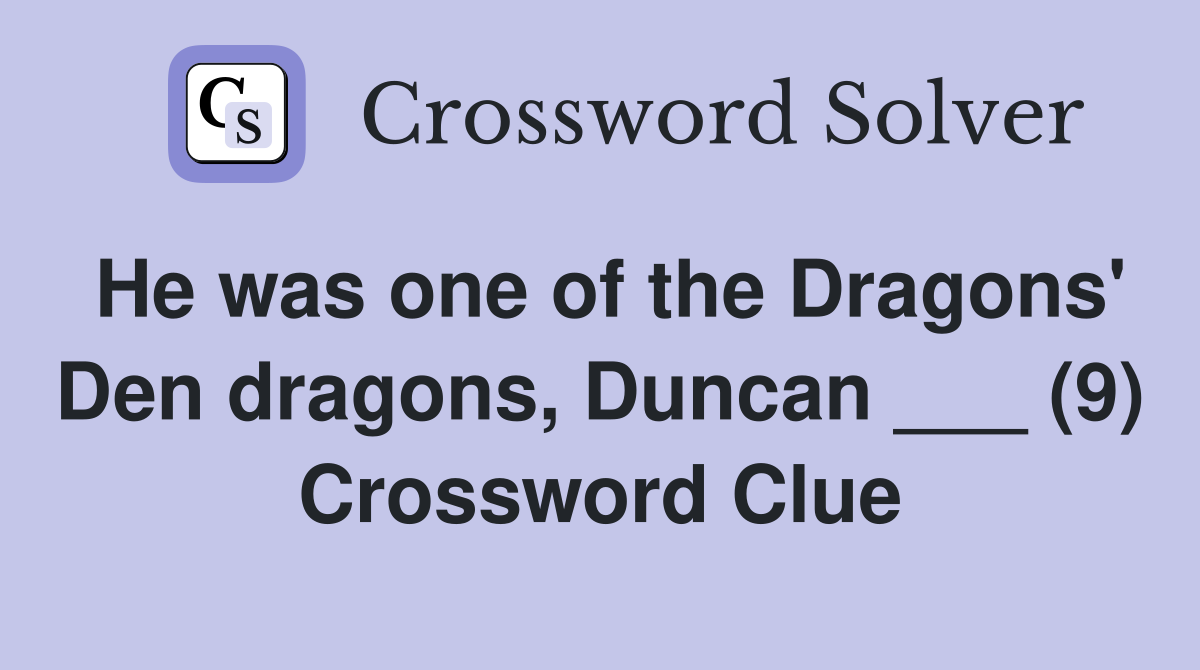 He was one of the Dragons' Den dragons, Duncan ___ (9) Crossword Clue