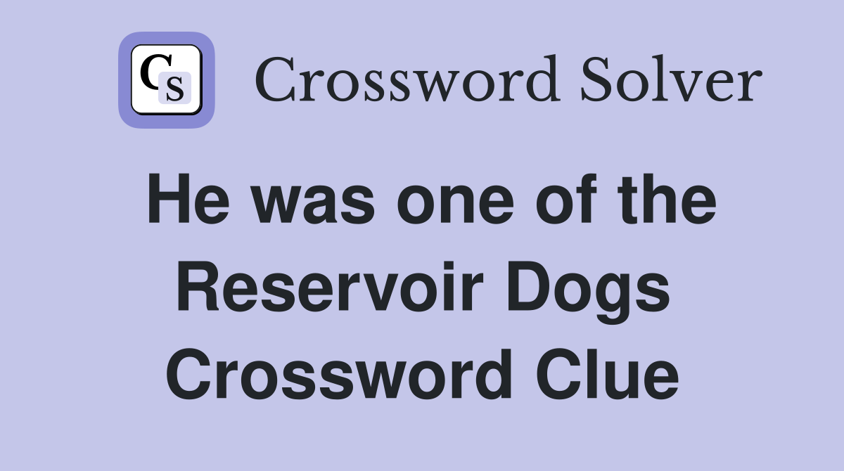 He was one of the Reservoir Dogs Crossword Clue