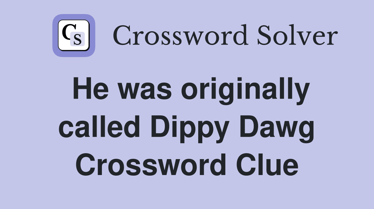 He was originally called Dippy Dawg Crossword Clue