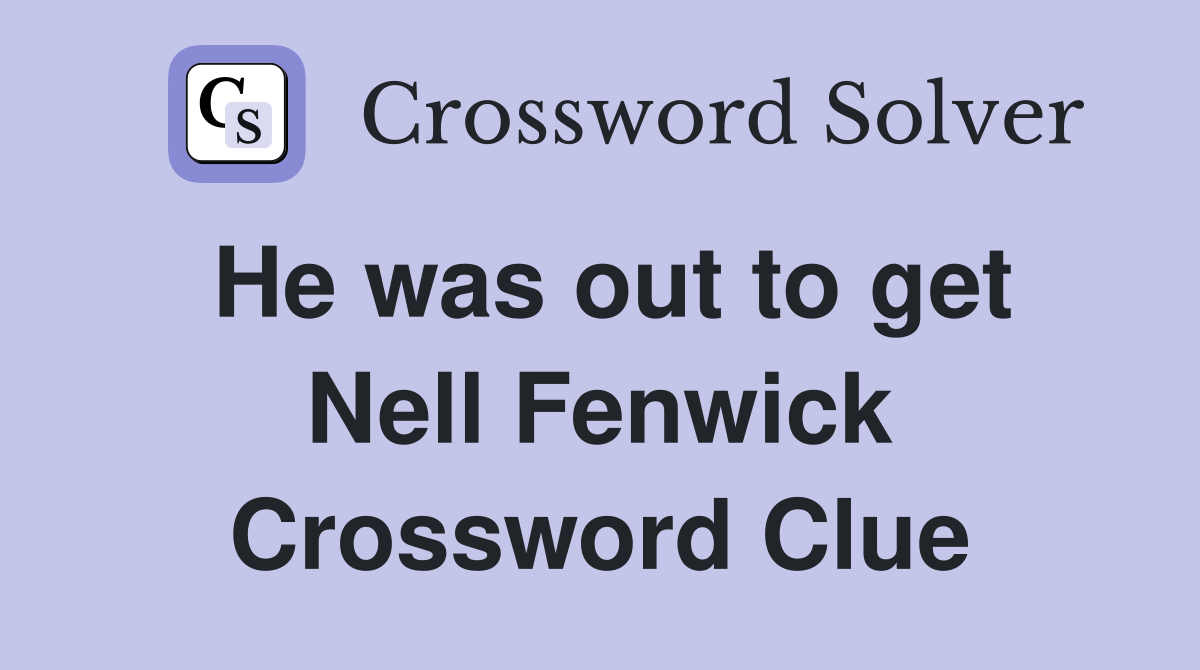 He was out to get Nell Fenwick Crossword Clue