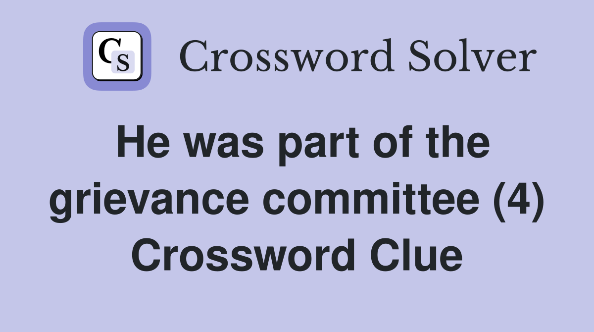 He was part of the grievance committee (4) Crossword Clue