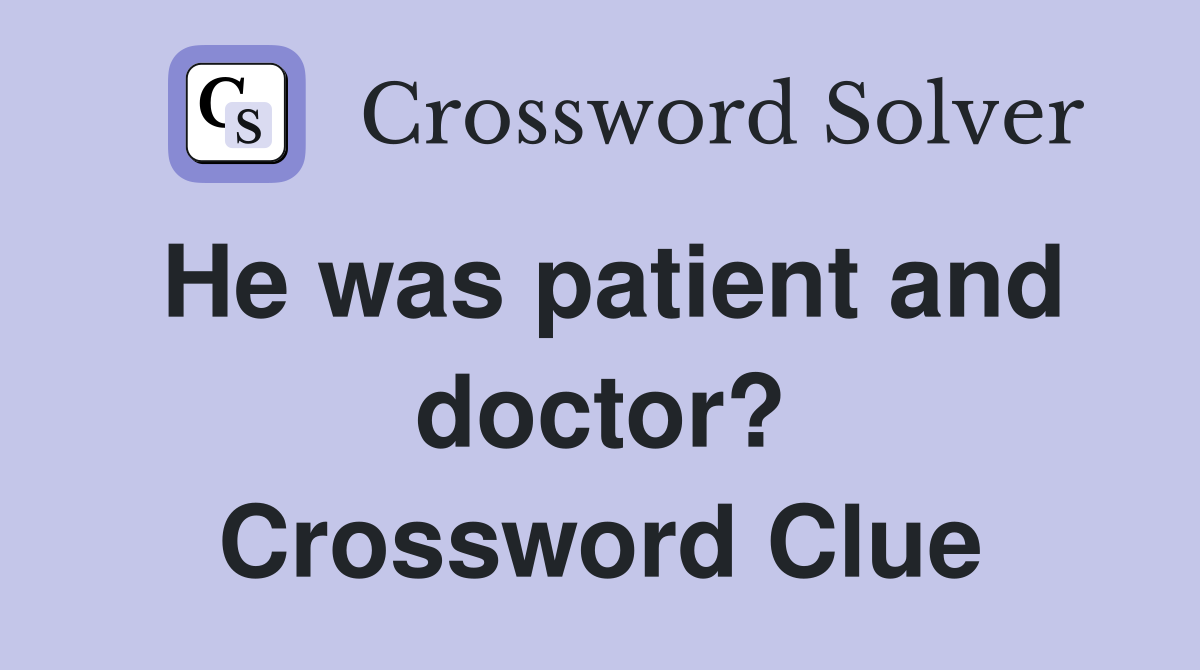 He was patient and doctor? Crossword Clue
