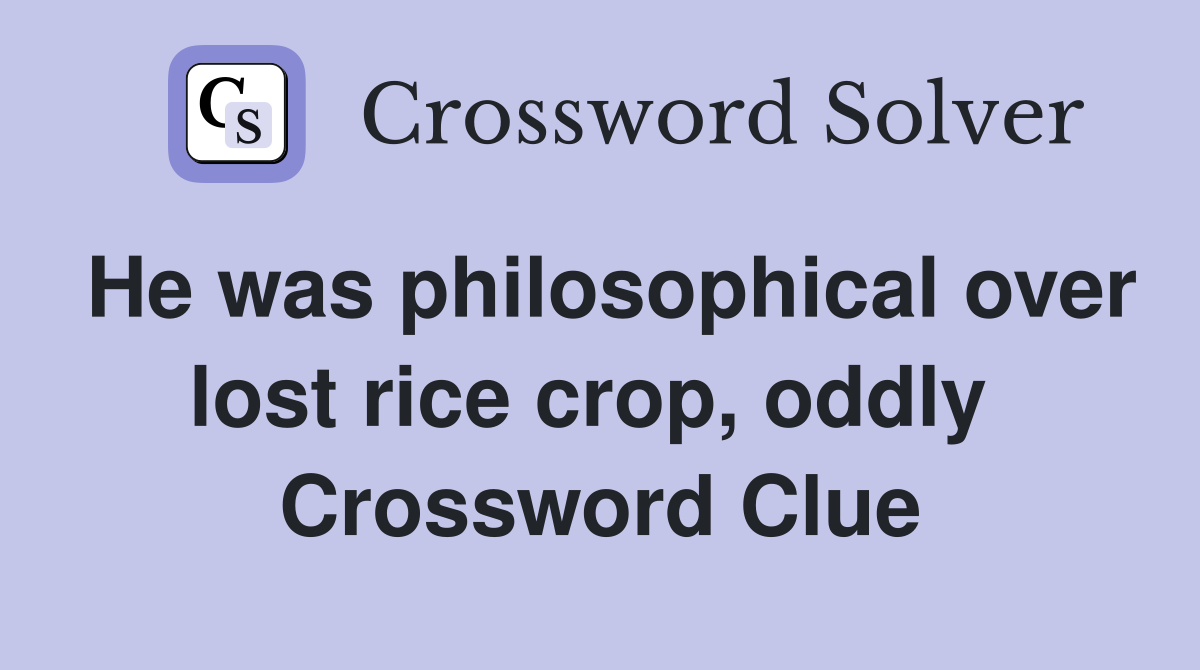 He was philosophical over lost rice crop, oddly  Crossword Clue