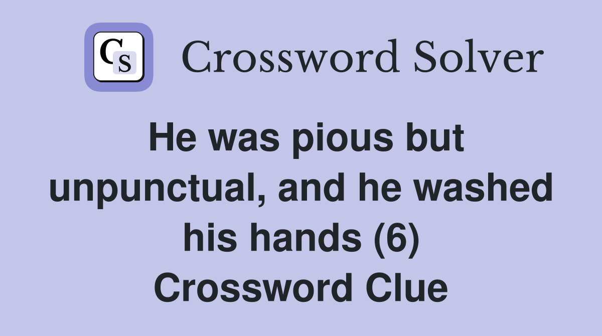 He was pious but unpunctual, and he washed his hands (6) Crossword Clue