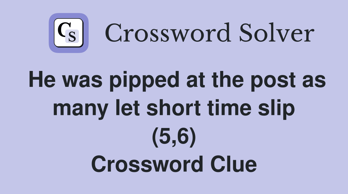 He was pipped at the post as many let short time slip (5,6) Crossword Clue