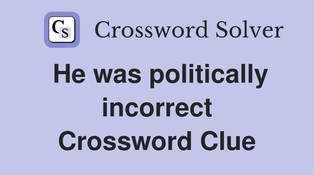 He was politically incorrect Crossword Clue