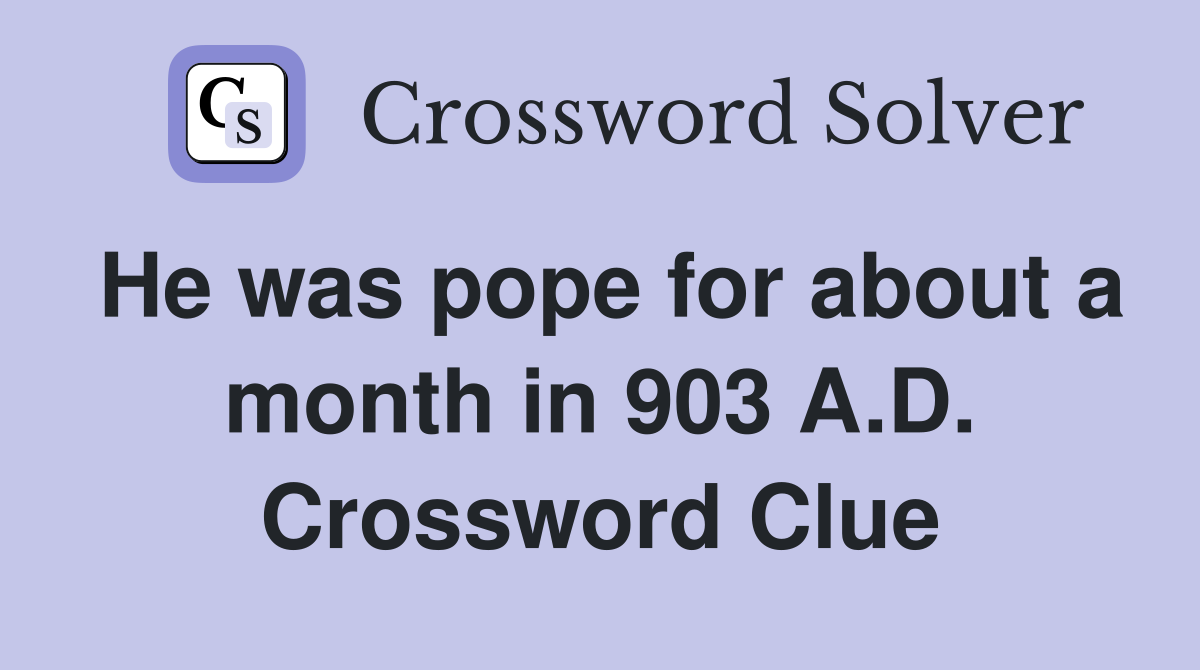 He was pope for about a month in 903 A.D. Crossword Clue