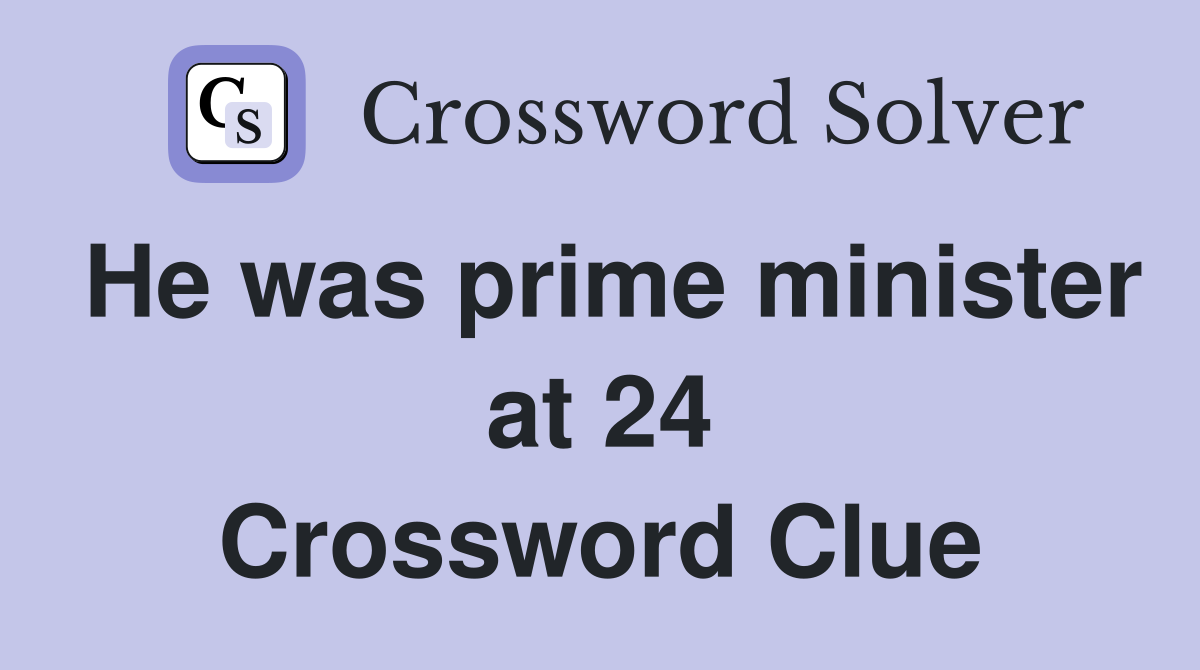 He was prime minister at 24 Crossword Clue